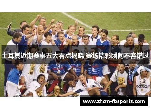 土耳其近期赛事五大看点揭晓 赛场精彩瞬间不容错过