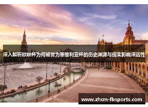 深入解析欧联杯为何被誉为塞维利亚杯的历史渊源与现实影响深远性 深入解析欧联杯为何被誉为塞维利亚杯的历史渊源与现实影响深远性