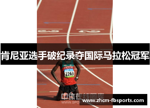 肯尼亚选手破纪录夺国际马拉松冠军 肯尼亚选手破纪录夺国际马拉松冠军