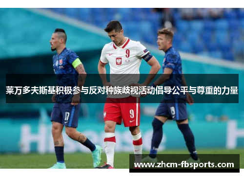 莱万多夫斯基积极参与反对种族歧视活动倡导公平与尊重的力量