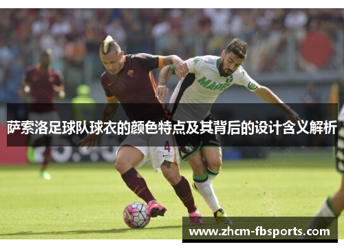 萨索洛足球队球衣的颜色特点及其背后的设计含义解析