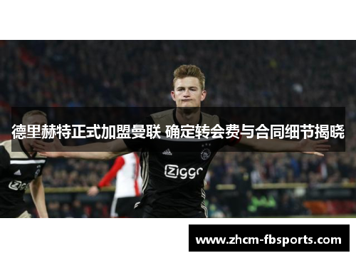 德里赫特正式加盟曼联 确定转会费与合同细节揭晓