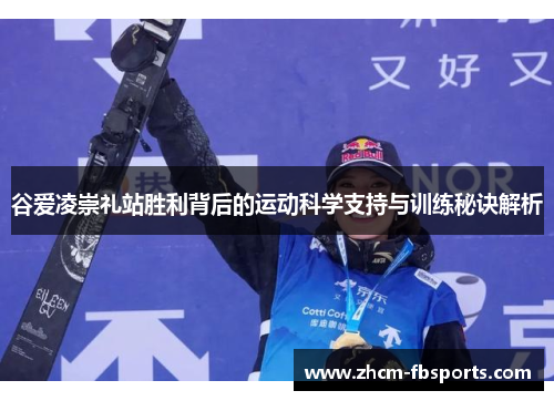 谷爱凌崇礼站胜利背后的运动科学支持与训练秘诀解析